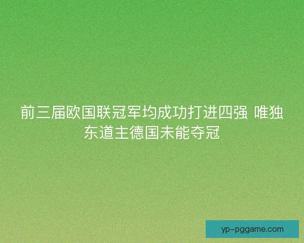 前三届欧国联冠军均成功打进四强 唯独东道主德国未能夺冠 前三届欧国联冠军均成功打进四强 唯独东道主德国未能夺冠